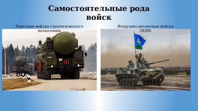 Самостоятельные рода войск Воздушно-десантные войска (ВДВ) Ракетные войска стратегического назначения 