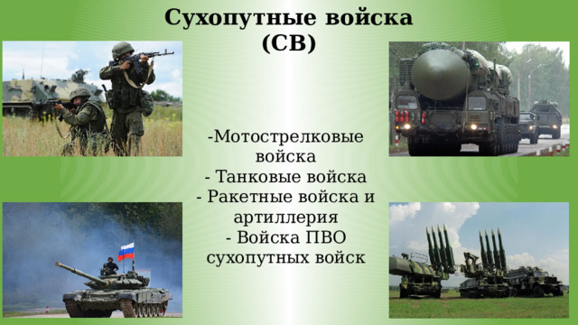 Сухопутные войска (СВ) -Мотострелковые войска - Танковые войска - Ракетные войска и артиллерия - Войска ПВО сухопутных войск 