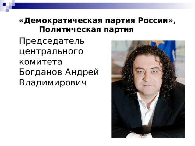 «Демократическая партия России», Политическая партия   Председатель центрального комитета Богданов Андрей Владимирович  
