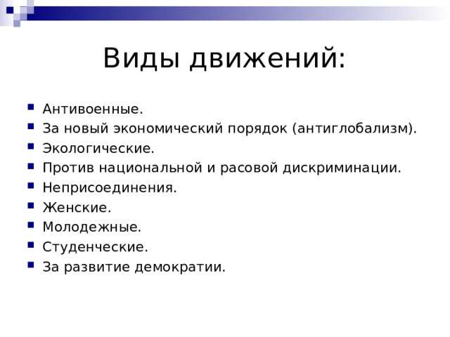 Виды движений: Антивоенные. За новый экономический порядок (антиглобализм). Экологические. Против национальной и расовой дискриминации. Неприсоединения. Женские. Молодежные. Студенческие. За развитие демократии. 