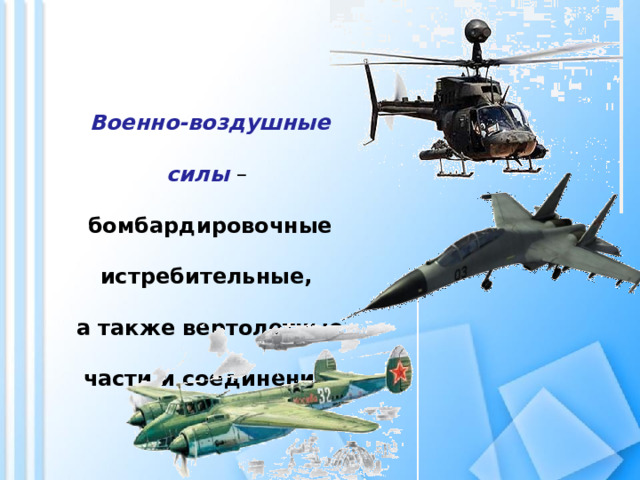 Военно-воздушные силы – бомбардировочные истребительные, а также вертолетные части и соединения.   