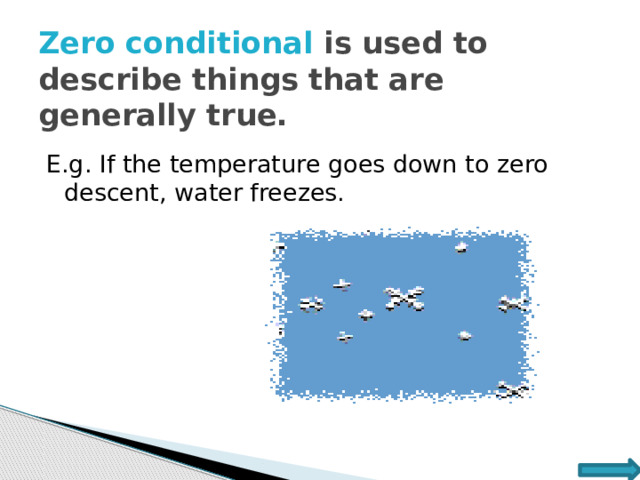 Zero conditional is used to describe things that are generally true. E.g. If the temperature goes down to zero descent, water freezes.  