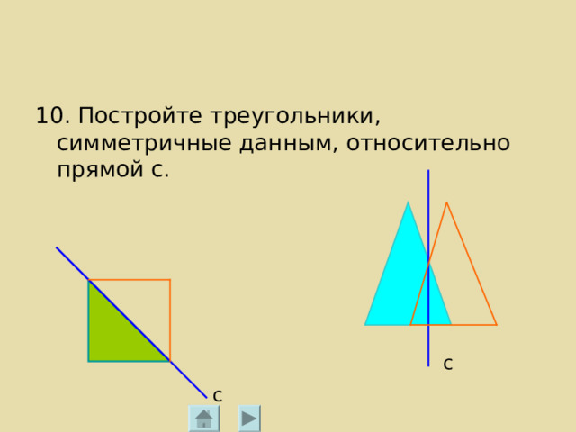 10. Постройте треугольники, симметричные данным, относительно прямой с. с с 
