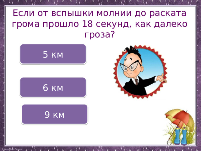 Если от вспышки молнии до раската грома прошло 18 секунд, как далеко гроза? 5 км 6 км 9 км 