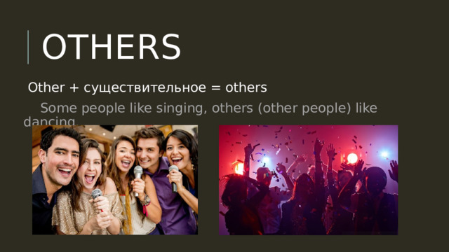 OTHERS Other + существительное = others  Some people like singing, others (other people) like dancing. 
