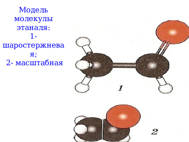 Модель молекулы этаналя: 1- шаростержневая;  2- масштабная 