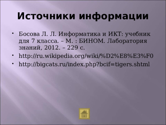 Босова Л. Л. Информатика и ИКТ: учебник для 7 класса. – М. : БИНОМ. Лаборатория знаний, 2012. – 229 с. http://ru.wikipedia.org/wiki/%D2%E8%E3%F0 http://bigcats.ru/index.php?bcif=tigers.shtml  