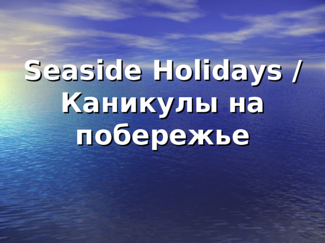 Seaside Holidays / Каникулы на побережье   