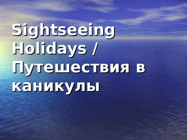Sightseeing Holidays / Путешествия в каникулы   