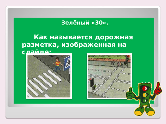 Зелёный «30».    Как называется дорожная разметка, изображенная на слайде:  