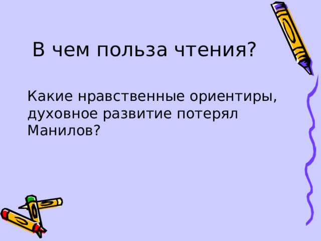 В чем польза чтения? Какие нравственные ориентиры, духовное развитие потерял Манилов? 