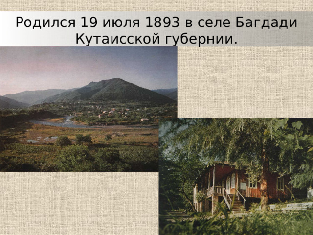 Родился 19 июля 1893 в селе Багдади Кутаисской губернии. 