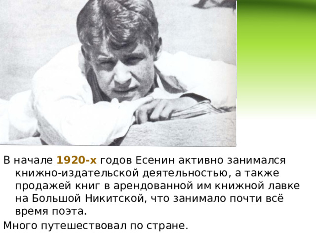 В начале 1920-х годов Есенин активно занимался книжно-издательской деятельностью, а также продажей книг в арендованной им книжной лавке на Большой Никитской, что занимало почти всё время поэта. Много путешествовал по стране. 