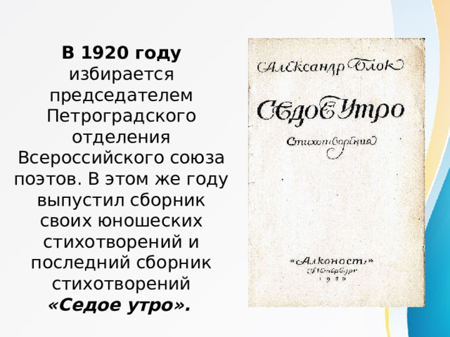 В 1920 году избирается председателем Петроградского отделения Всероссийского союза поэтов. В этом же году выпустил сборник своих юношеских стихотворений и последний сборник стихотворений «Седое утро». 