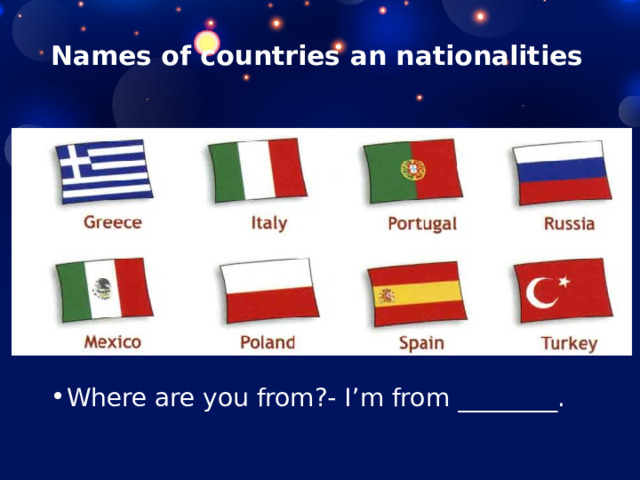 Names of countries an nationalities   Where are you from?- I’m from ________. 