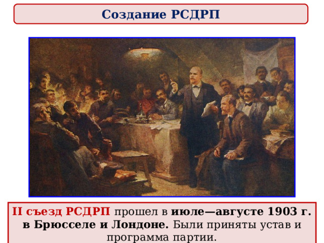 Создание РСДРП II съезд РСДРП прошел в июле—августе 1903 г. в Брюсселе и Лондоне. Были приняты устав и программа партии. 