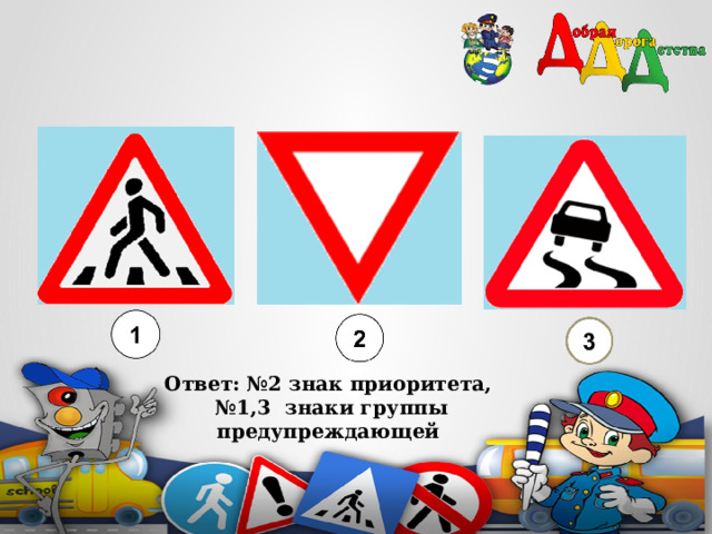    Ответ: №2 знак приоритета, № 1,3 знаки группы предупреждающей 