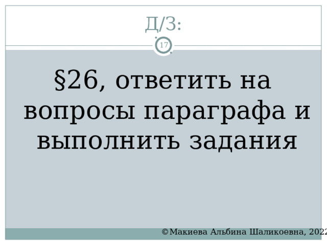 Д/З:  §26, ответить на вопросы параграфа и выполнить задания ©Макиева Альбина Шаликоевна, 2022 