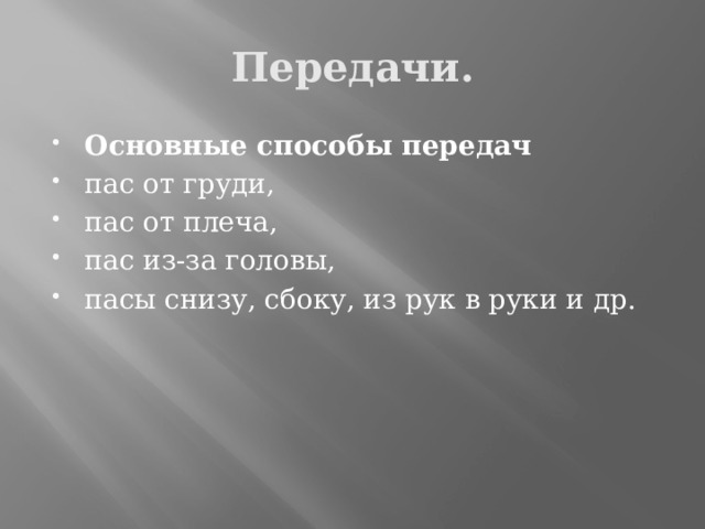 Передачи. Основные способы передач пас от груди, пас от плеча, пас из-за головы, пасы снизу, сбоку, из рук в руки и др. 