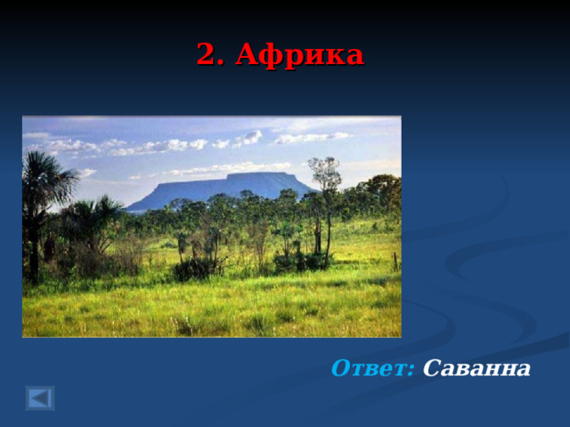 2. Африка 100 баллов.  Травоядным так желанна Травянистая ……     Ответ: Саванна   