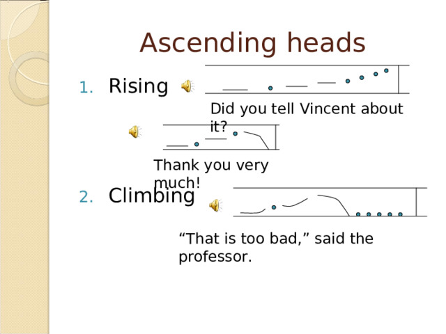 Ascending heads Rising    Climbing Did you tell Vincent about it? Thank you very much! “ That is too bad,” said the professor. 