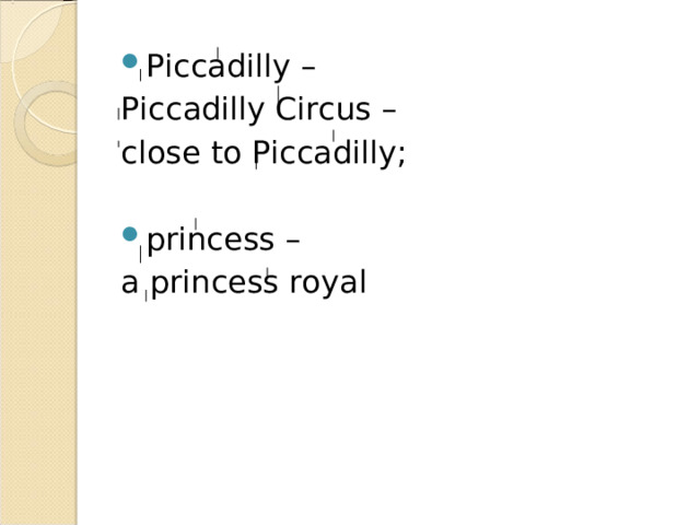 Piccadilly – Piccadilly Circus – close to Piccadilly; princess – a princess royal 