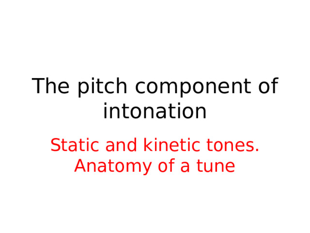 The pitch component of intonation Static and kinetic tones. Anatomy of a tune 