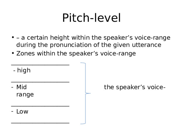Pitch-level – a certain height within the speaker’s voice-range during the pronunciation of the given utterance Zones within the speaker’s voice-range ___________________  - high ___________________ Mid the speaker’s voice-range ___________________ Low ___________________ 