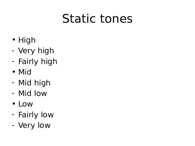 Static tones High Very high Fairly high Mid Mid high Mid low Low Fairly low Very low 