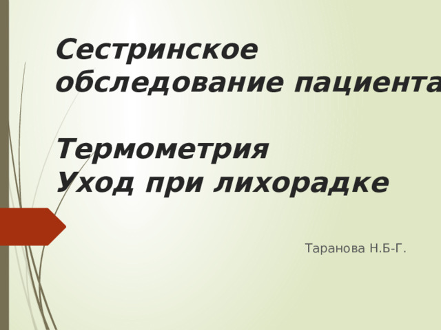 Сестринское обследование пациента   Термометрия  Уход при лихорадке Таранова Н.Б-Г. 