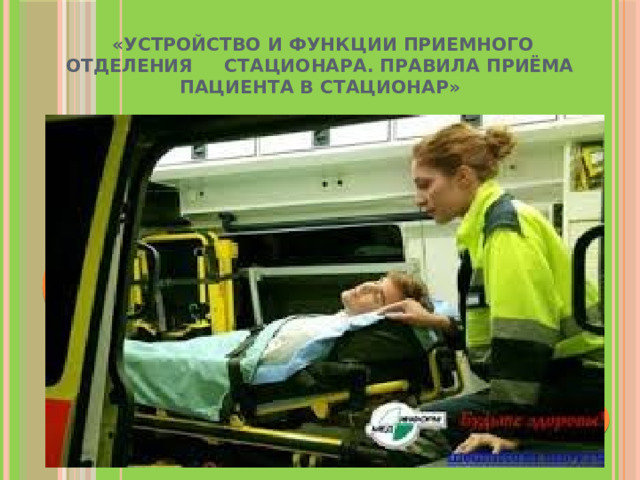  «Устройство и функции приемного отделения стационара. Правила приёма пациента в стационар»   