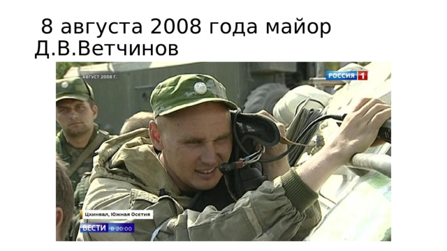  8 августа 2008 года майор Д.В.Ветчинов 