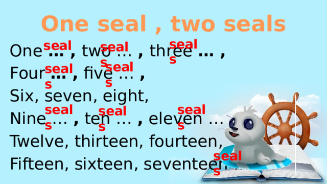 One seal , two seals seals seal seals One … , two … , three … , Four … , five … , Six, seven, eight, Nine … , ten … , eleven … , Twelve, thirteen, fourteen, Fifteen, sixteen, seventeen … . seals seals seals seals seals seals 