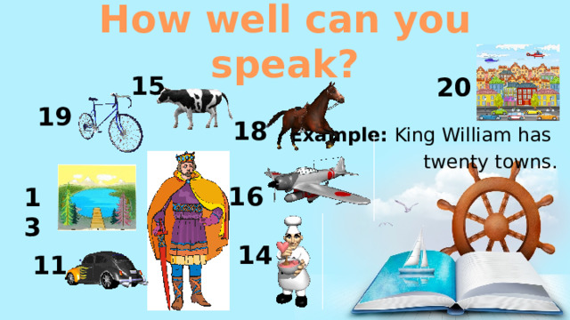 How well can you speak? 15 20    Example: King William has twenty towns. 19 18 16 13 14 11 
