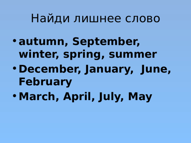 Найди лишнеe слово autumn, September, winter, spring, summer December, January, June, February March, April, July, May  