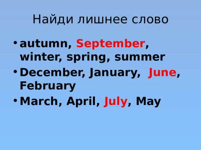 Найди лишнеe слово autumn, September , winter, spring, summer December, January, June , February March, April, July , May  