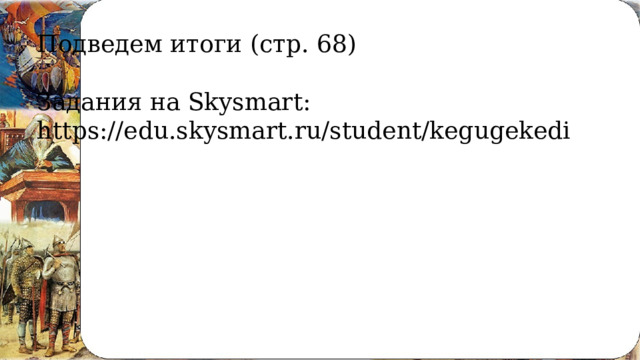 Подведем итоги (стр. 68) Задания на Skysmart: https://edu.skysmart.ru/student/kegugekedi 