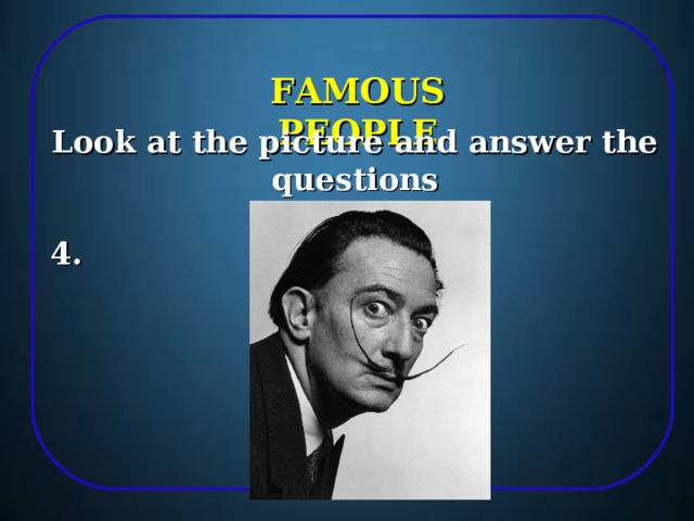 FAMOUS PEOPLE Look at the picture and answer the questions  4. 11 