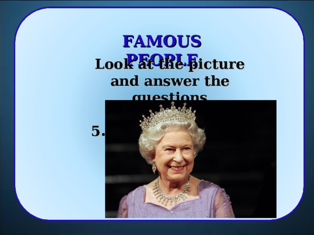 FAMOUS PEOPLE Look at the picture and answer the questions  5 . 15 