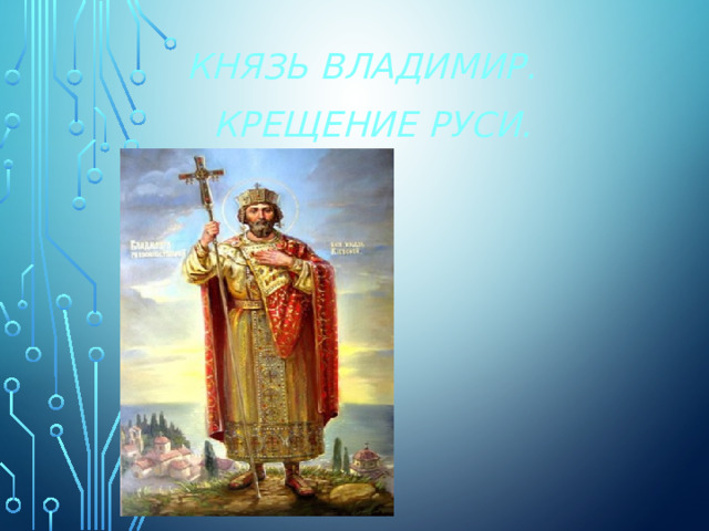 Князь Владимир. Крещение Руси. 