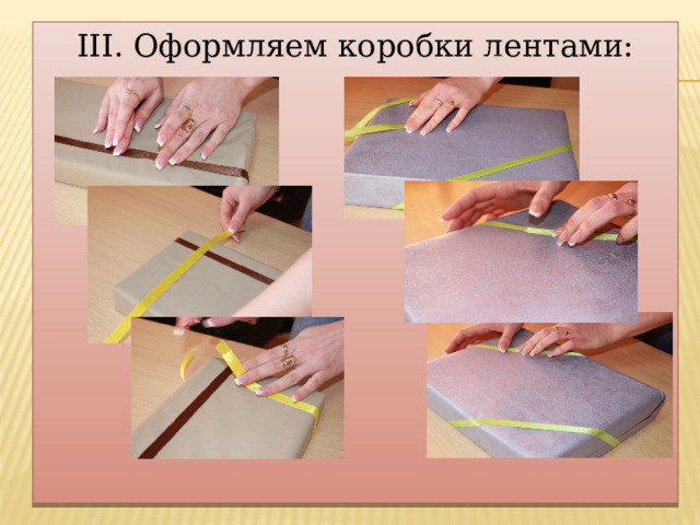 III. Оформляем коробки лентами: 