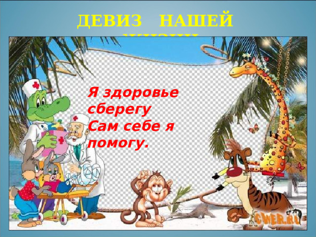 ДЕВИЗ НАШЕЙ ЖИЗНИ Я здоровье сберегу Сам себе я помогу. 