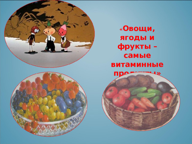 « Овощи, ягоды и фрукты – самые витаминные продукты» 