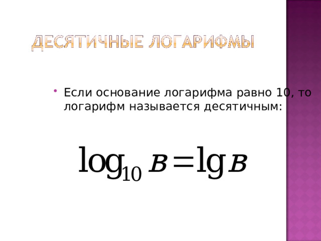 Если основание логарифма равно 10, то логарифм называется десятичным:  