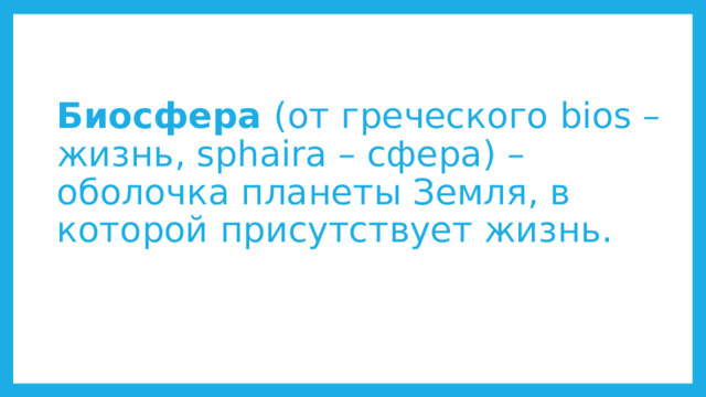 Биосфера (от греческого bios – жизнь, sphaira – сфера) – оболочка планеты Земля, в которой присутствует жизнь. 