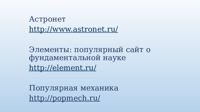 Астронет http://www.astronet.ru/ Элементы: популярный сайт о фундаментальной науке http://element.ru/ Популярная механика http://popmech.ru/  