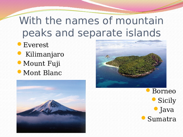 With the names of mountain peaks and separate islands Everest  Kilimanjaro Mount Fuji Mont Blanc Borneo Sicily Java Sumatra  