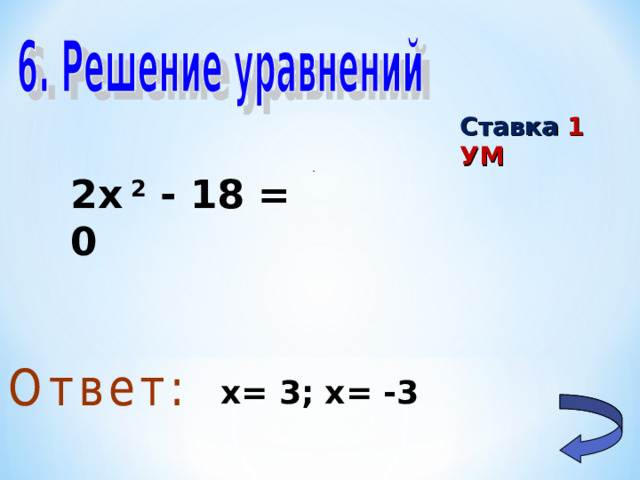 Ставка 1 УМ 2х 2 - 18 = 0 х= 3; х= -3