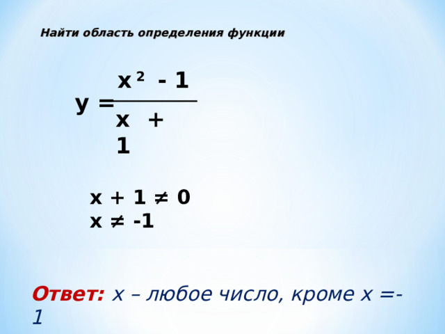 Найти область определения функции x 2 - 1 y = x  + 1 x + 1 ≠ 0 x ≠ -1 Ответ: х – любое число, кроме х =-1