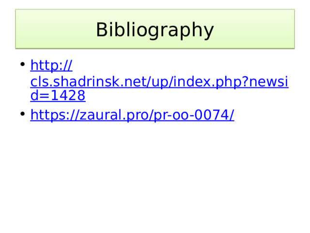 Bibliography http:// cls.shadrinsk.net/up/index.php?newsid=1428 https://zaural.pro/pr-oo-0074/ 